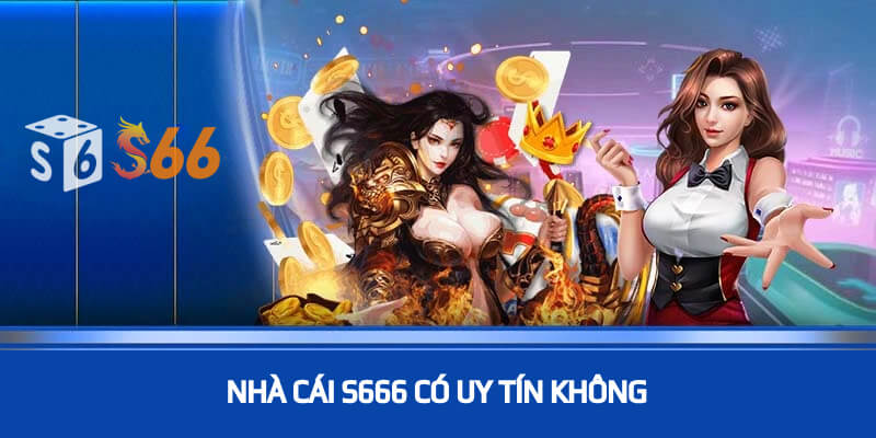 Nhà cái S666 có uy tín không?