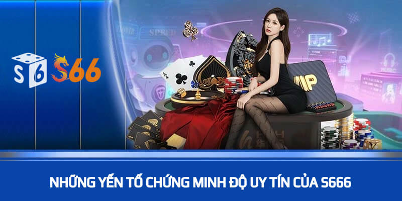 Những yếu tố chứng minh độ uy tín của S666