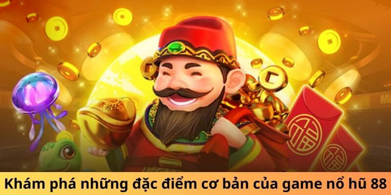 Khám phá những đặc điểm cơ bản của game nổ hũ 88